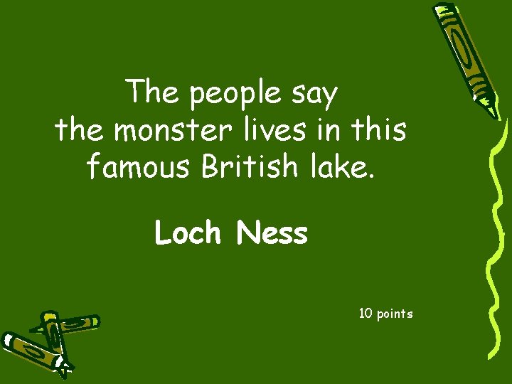 The people say the monster lives in this famous British lake. Loch Ness 10