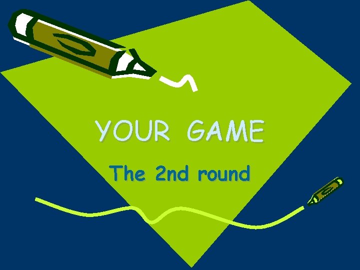 YOUR GAME The 2 nd round 