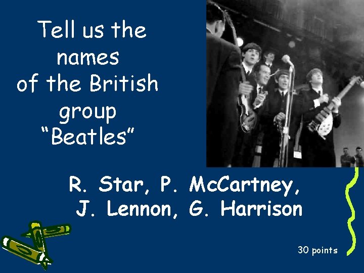 Tell us the names of the British group “Beatles” R. Star, P. Mc. Cartney,