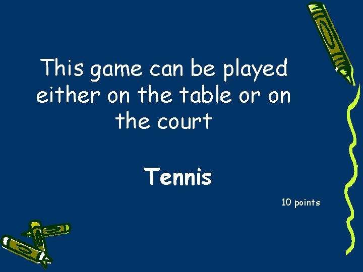 This game can be played either on the table or on the court Tennis