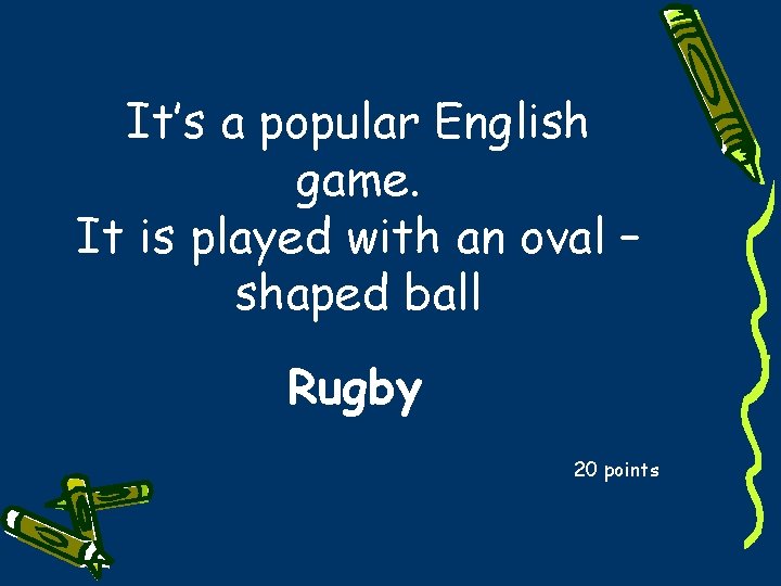 It’s a popular English game. It is played with an oval – shaped ball