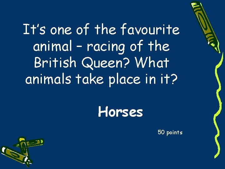 It’s one of the favourite animal – racing of the British Queen? What animals