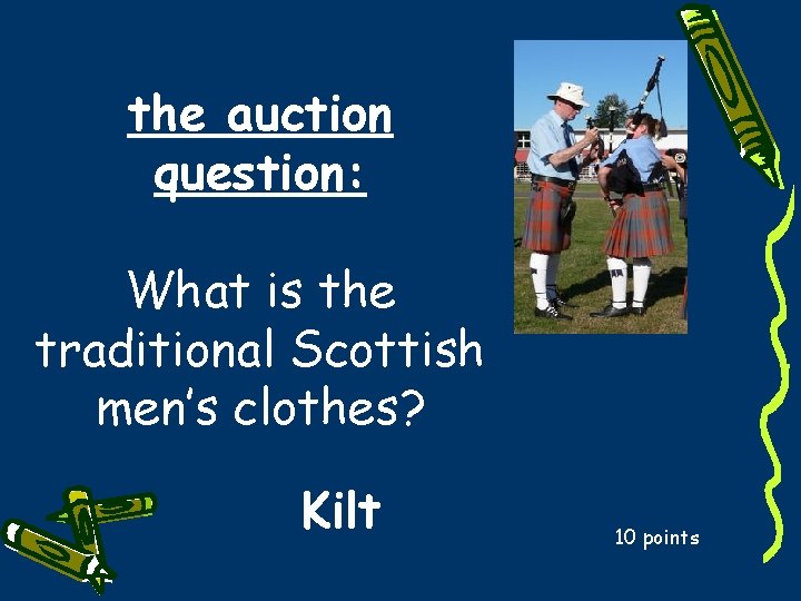 the auction question: What is the traditional Scottish men’s clothes? Kilt 10 points 