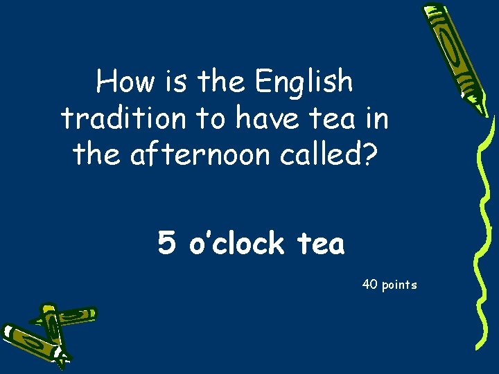 How is the English tradition to have tea in the afternoon called? 5 o’clock