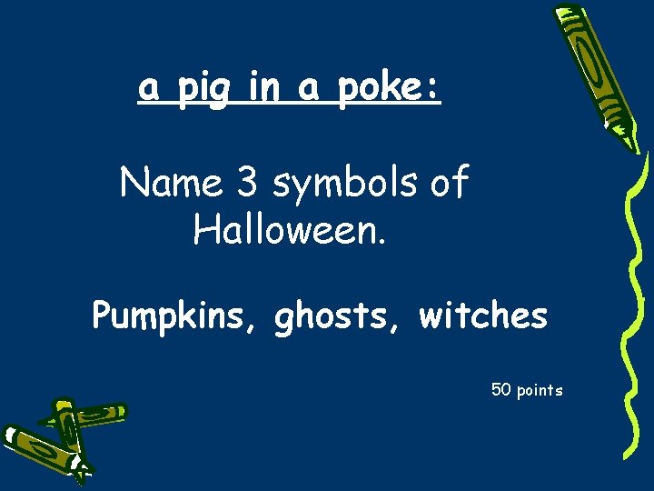 a pig in a poke: Name 3 symbols of Halloween. Pumpkins, ghosts, witches 50