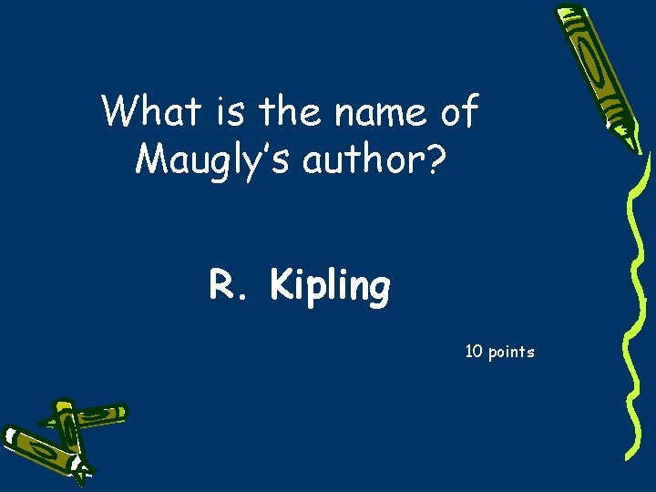 What is the name of Maugly’s author? R. Kipling 10 points 