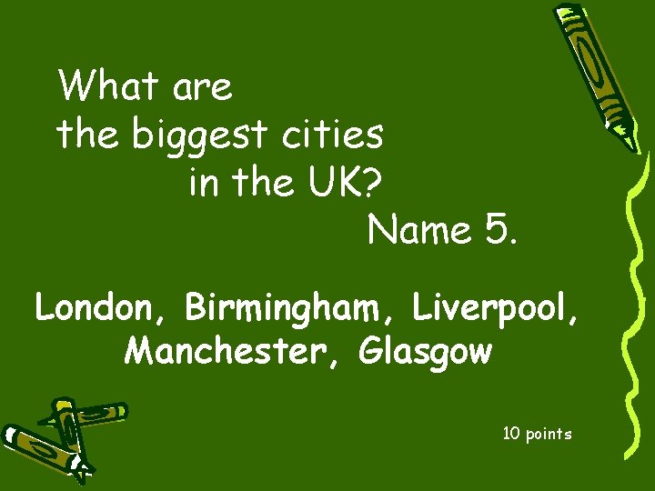 What are the biggest cities in the UK? Name 5. London, Birmingham, Liverpool, Manchester,