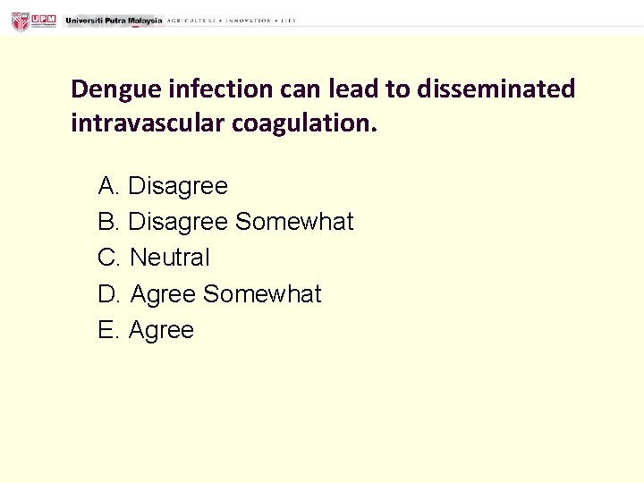 Dengue infection can lead to disseminated intravascular coagulation. A. Disagree B. Disagree Somewhat C.