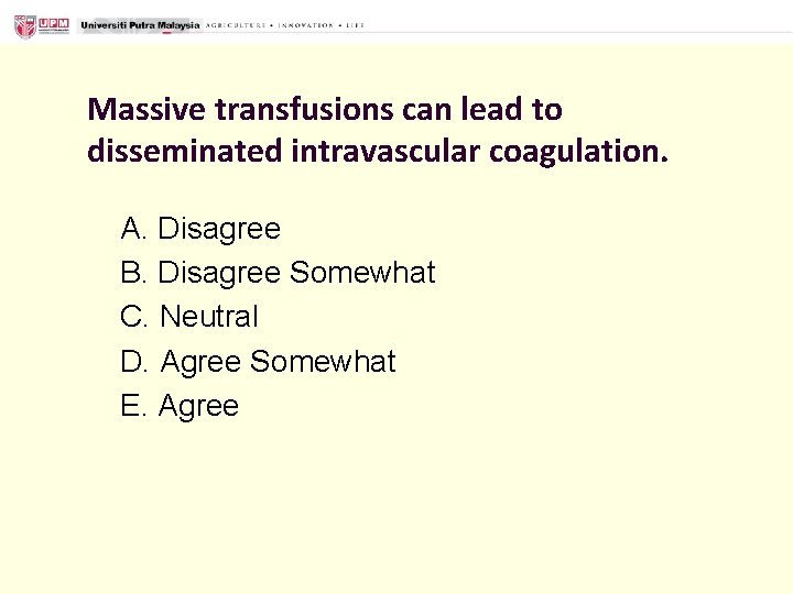 Massive transfusions can lead to disseminated intravascular coagulation. A. Disagree B. Disagree Somewhat C.