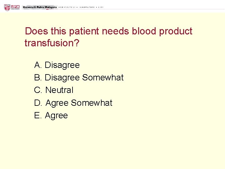 Does this patient needs blood product transfusion? A. Disagree B. Disagree Somewhat C. Neutral