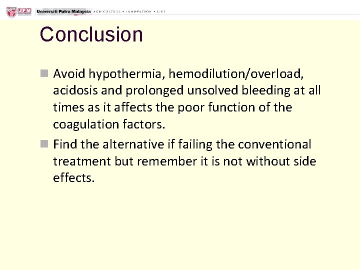 Conclusion n Avoid hypothermia, hemodilution/overload, acidosis and prolonged unsolved bleeding at all times as
