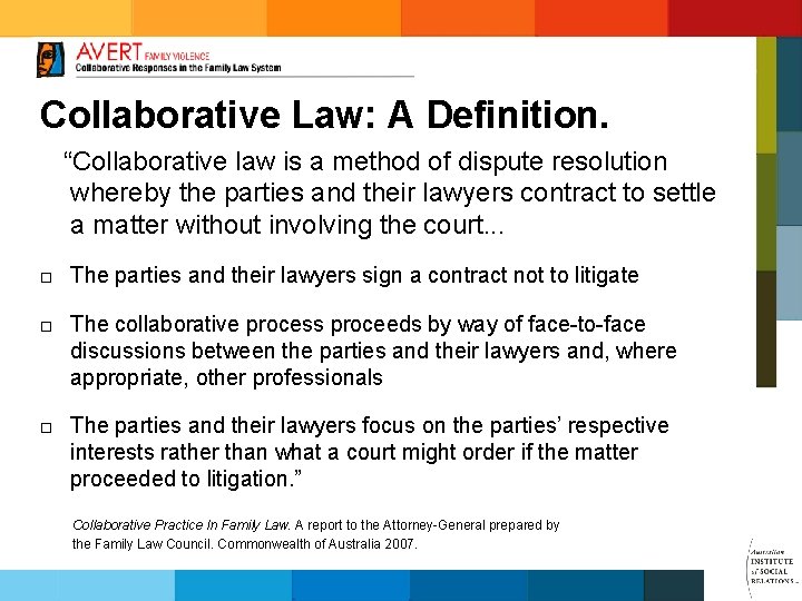 Collaborative Law: A Definition. “Collaborative law is a method of dispute resolution whereby the