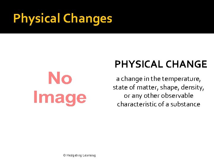 Physical Changes PHYSICAL CHANGE a change in the temperature, state of matter, shape, density,