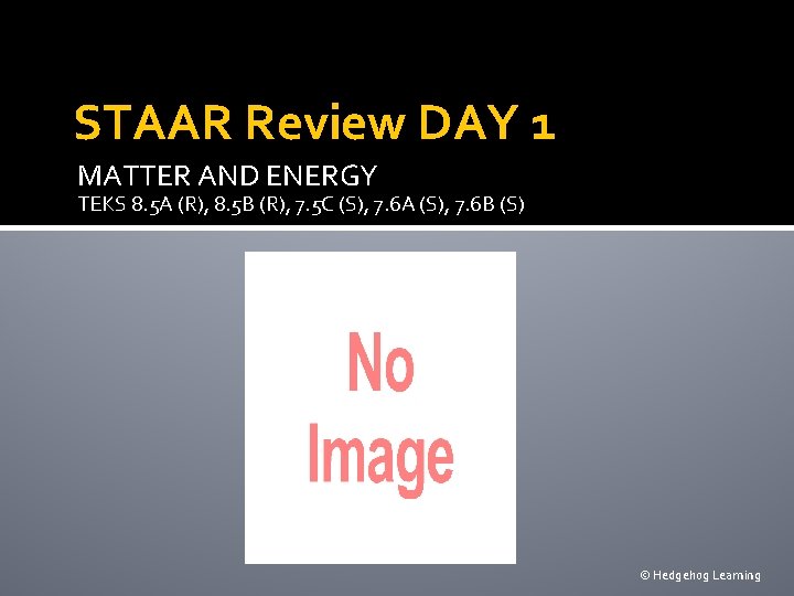 STAAR Review DAY 1 MATTER AND ENERGY TEKS 8. 5 A (R), 8. 5