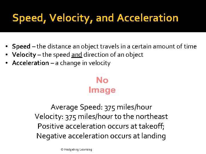 Speed, Velocity, and Acceleration • Speed – the distance an object travels in a