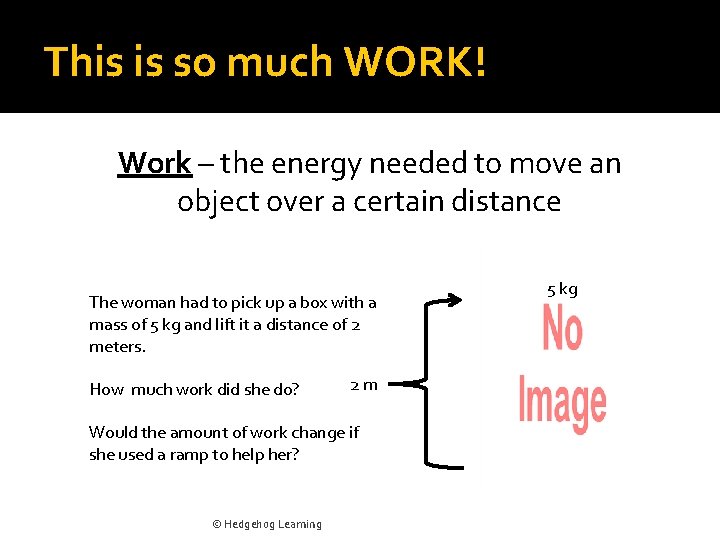 This is so much WORK! Work – the energy needed to move an object