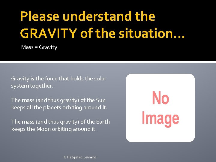 Please understand the GRAVITY of the situation… Mass = Gravity is the force that