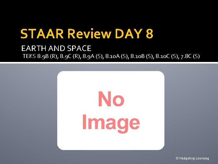 STAAR Review DAY 8 EARTH AND SPACE TEKS 8. 9 B (R), 8. 9