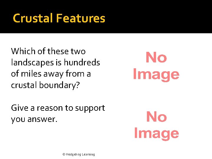 Crustal Features Which of these two landscapes is hundreds of miles away from a