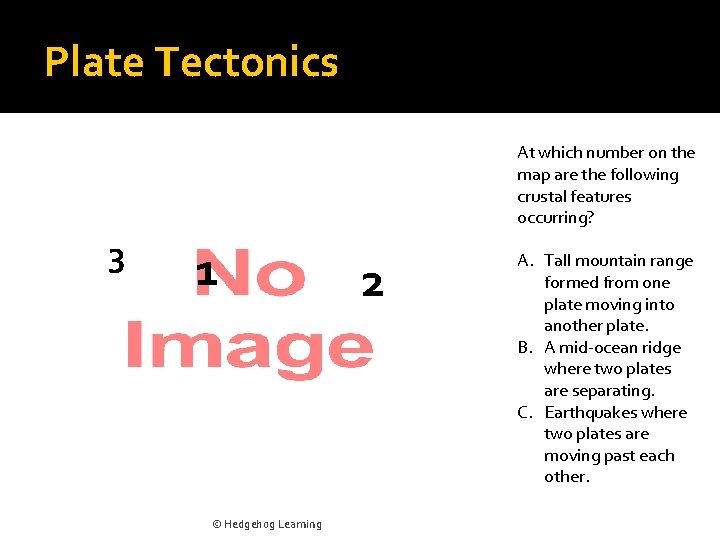 Plate Tectonics At which number on the map are the following crustal features occurring?