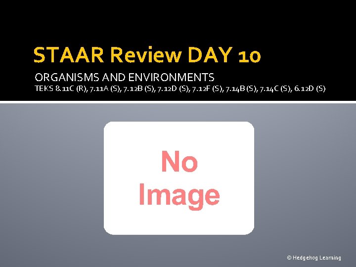 STAAR Review DAY 10 ORGANISMS AND ENVIRONMENTS TEKS 8. 11 C (R), 7. 11