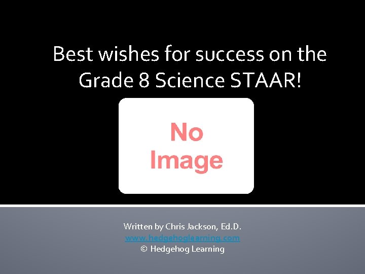 Best wishes for success on the Grade 8 Science STAAR! Written by Chris Jackson,