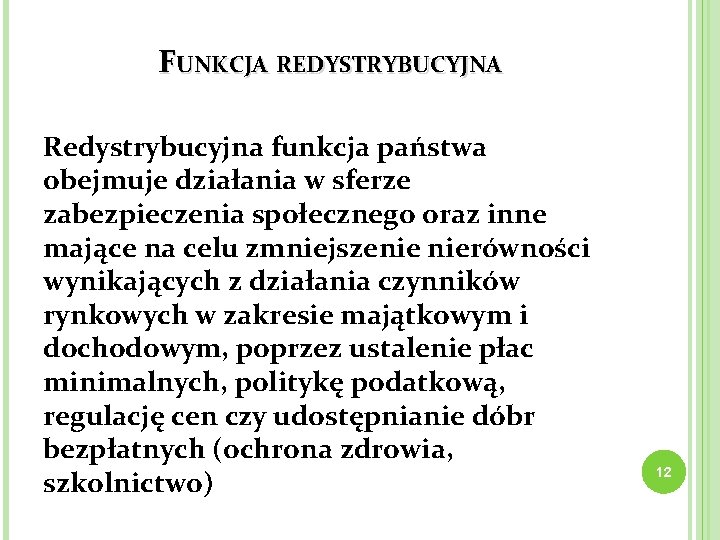 FUNKCJA REDYSTRYBUCYJNA Redystrybucyjna funkcja państwa obejmuje działania w sferze zabezpieczenia społecznego oraz inne mające