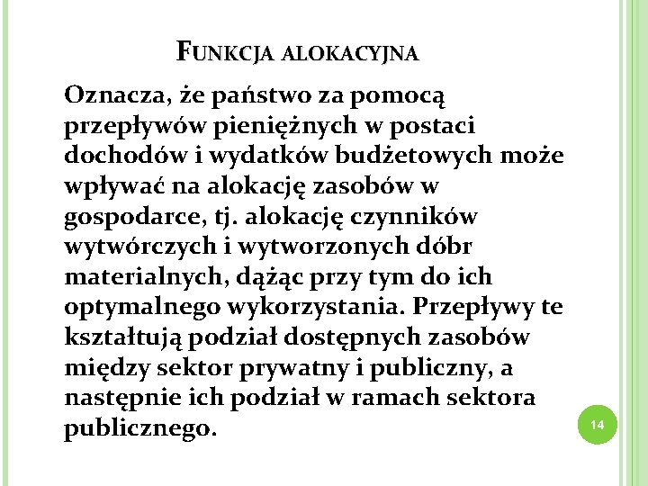 FUNKCJA ALOKACYJNA Oznacza, że państwo za pomocą przepływów pieniężnych w postaci dochodów i wydatków