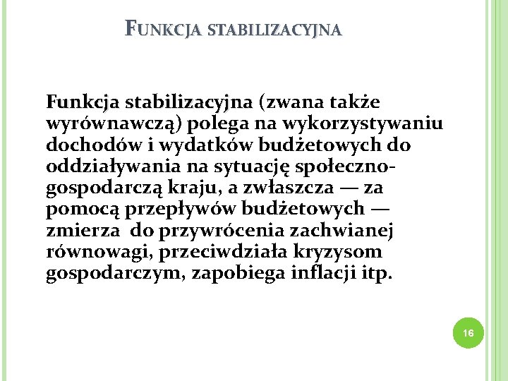 FUNKCJA STABILIZACYJNA Funkcja stabilizacyjna (zwana także Funkcja stabilizacyjna wyrównawczą) polega na wykorzystywaniu dochodów i