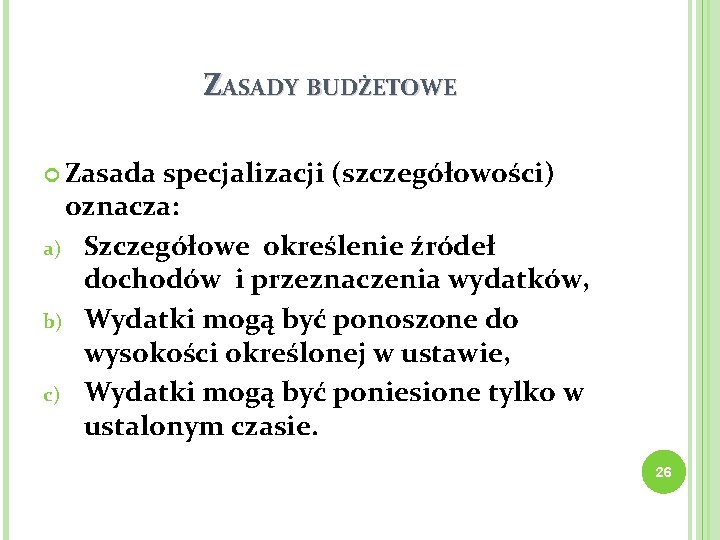 ZASADY BUDŻETOWE Zasada specjalizacji (szczegółowości) oznacza: a) Szczegółowe określenie źródeł dochodów i przeznaczenia wydatków,