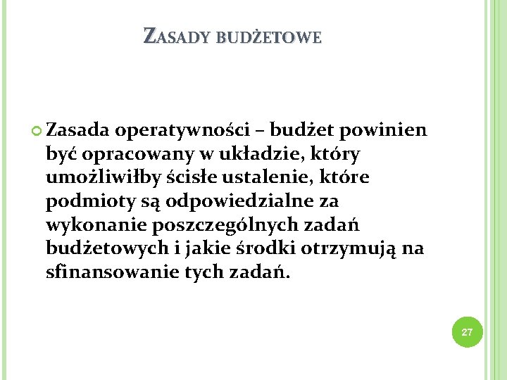 ZASADY BUDŻETOWE Zasada operatywności – budżet powinien być opracowany w układzie, który umożliwiłby ścisłe