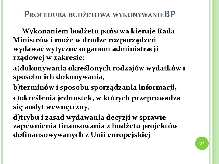 PROCEDURA BUDŻETOWA WYKONYWANIE BP BP Wykonaniem budżetu państwa kieruje Rada Ministrów i może w