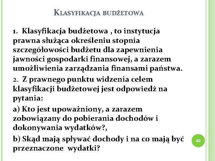 KLASYFIKACJA BUDŻETOWA 1. Klasyfikacja budżetowa , to instytucja prawna służąca określeniu stopnia szczegółowości budżetu