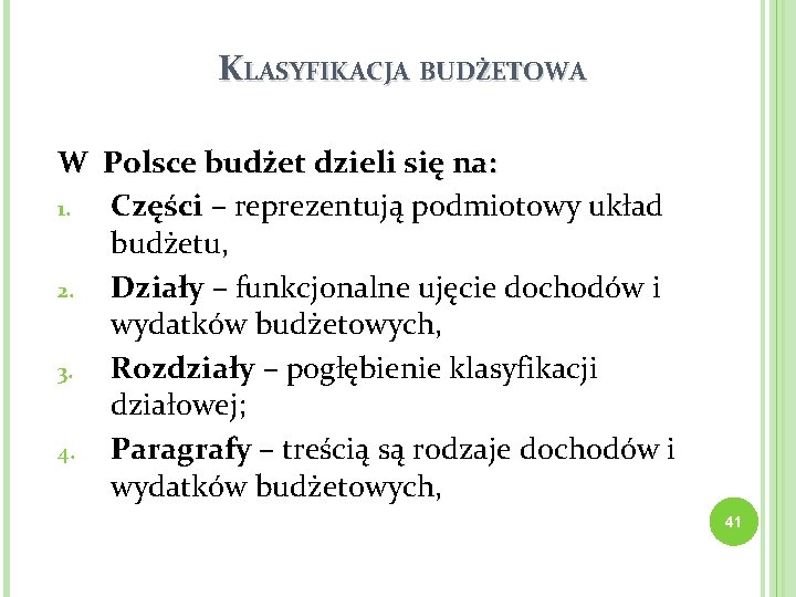  KLASYFIKACJA BUDŻETOWA W Polsce budżet dzieli się na: 1. Części – reprezentują podmiotowy