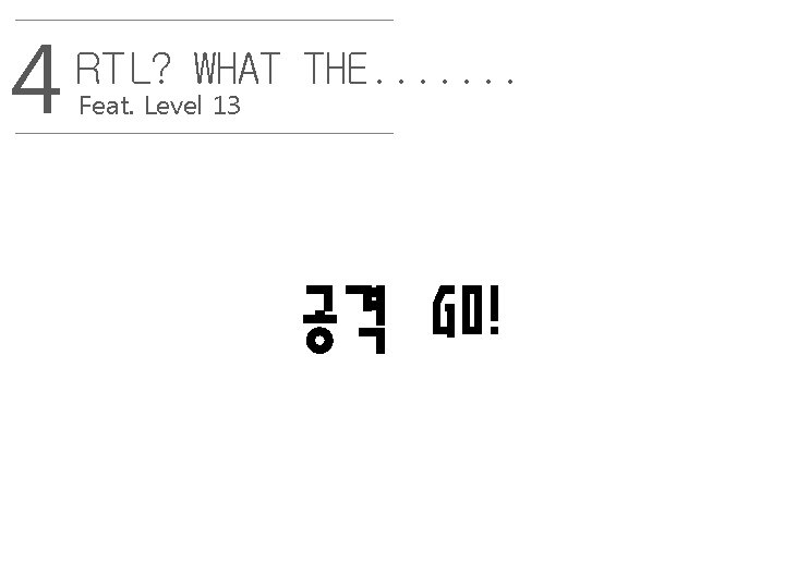 4 RTL? WHAT THE. . . . Feat. Level 13 공격 GO! 17 