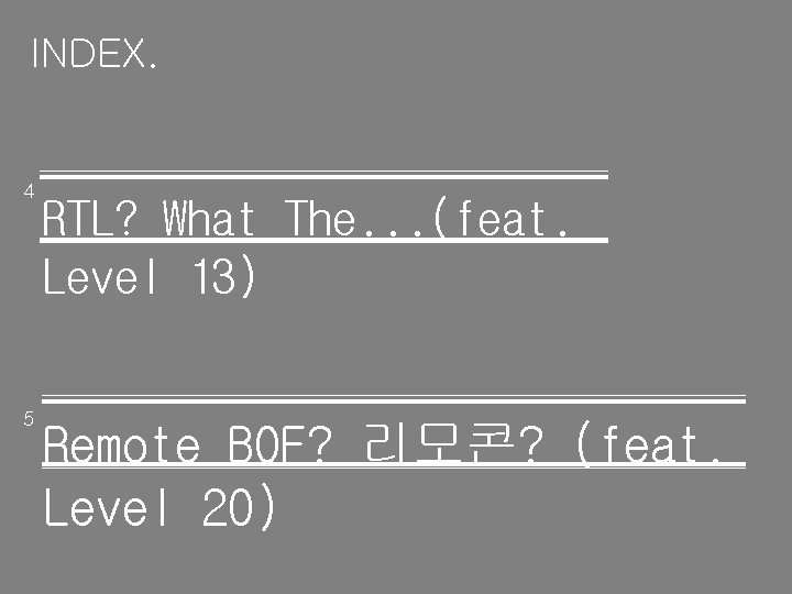 INDEX. 4 5 RTL? What The. . . (feat. Level 13) Remote BOF? 리모콘?