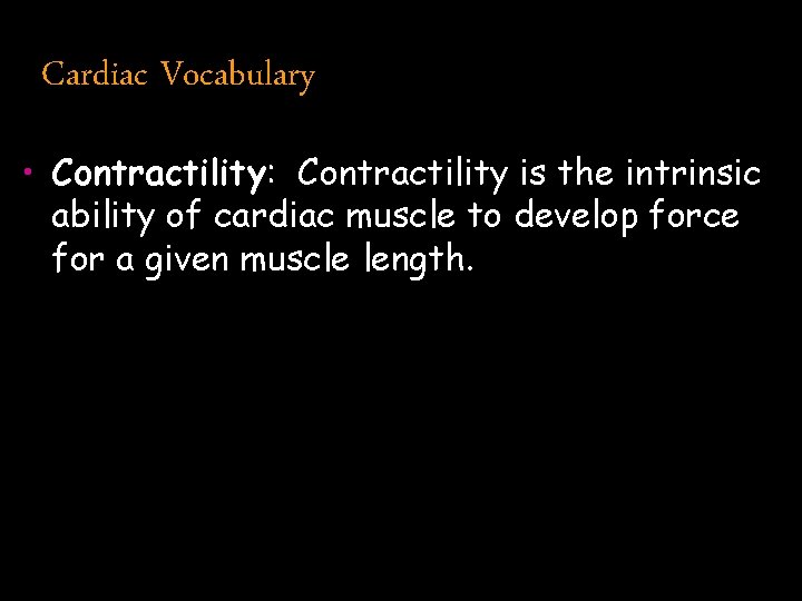 Cardiac Vocabulary • Contractility: Contractility is the intrinsic ability of cardiac muscle to develop