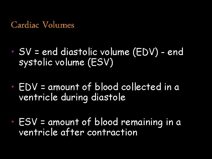 Cardiac Volumes • SV = end diastolic volume (EDV) - end systolic volume (ESV)