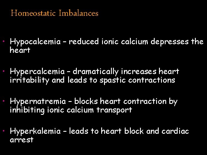 Homeostatic Imbalances • Hypocalcemia – reduced ionic calcium depresses the heart • Hypercalcemia –