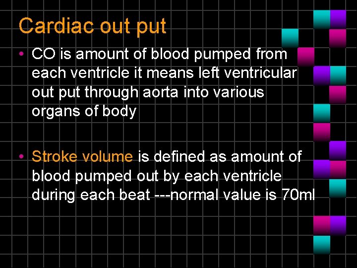 Cardiac out put • CO is amount of blood pumped from each ventricle it