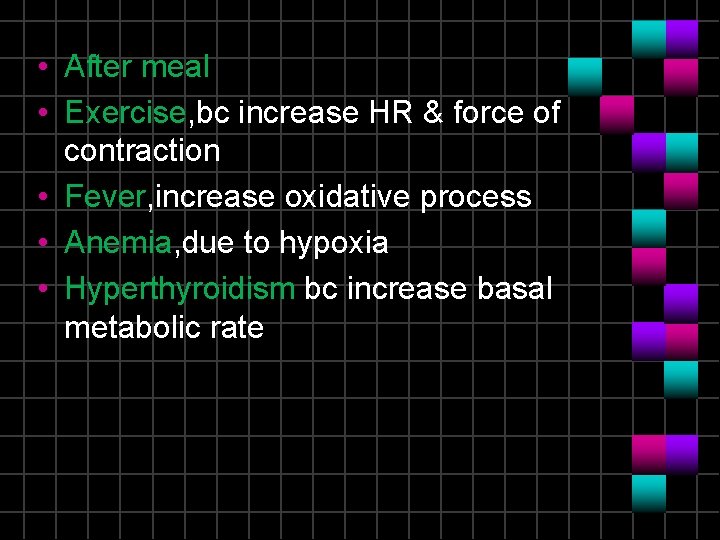  • After meal • Exercise, bc increase HR & force of contraction •