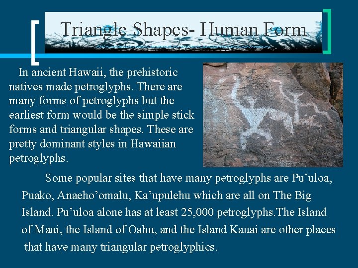 Triangle Shapes- Human Form ~~~~~~~~~~~~~~~~~~ In ancient Hawaii, the prehistoric natives made petroglyphs. There