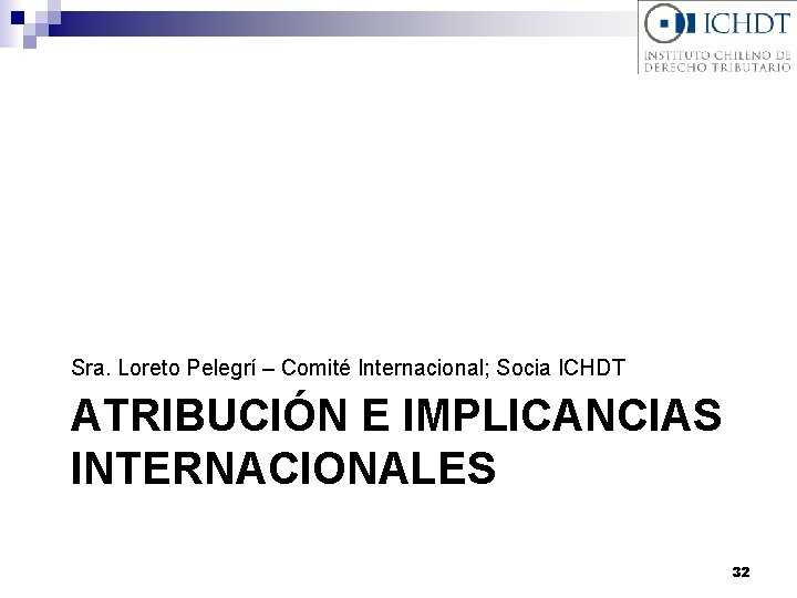 Sra. Loreto Pelegrí – Comité Internacional; Socia ICHDT ATRIBUCIÓN E IMPLICANCIAS INTERNACIONALES 32 
