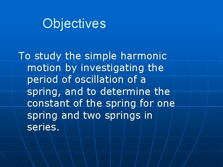 Objectives To study the simple harmonic motion by investigating the period of oscillation of