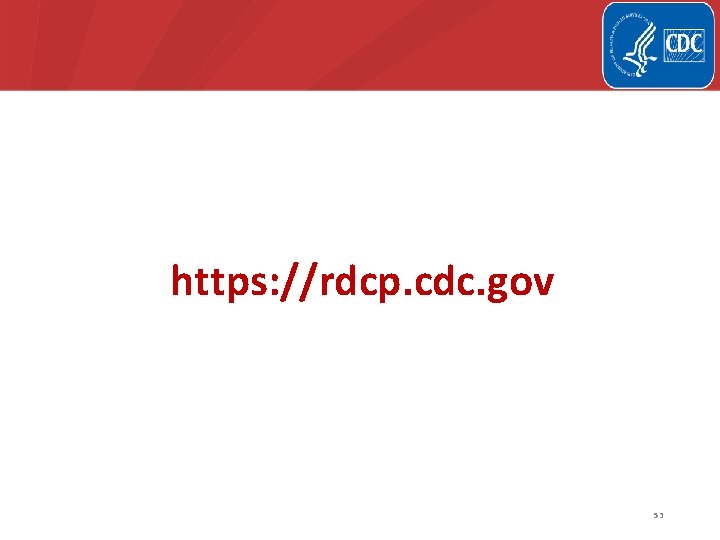 National Center for Emerging and Zoonotic Infectious Diseases https: //rdcp. cdc. gov 53 