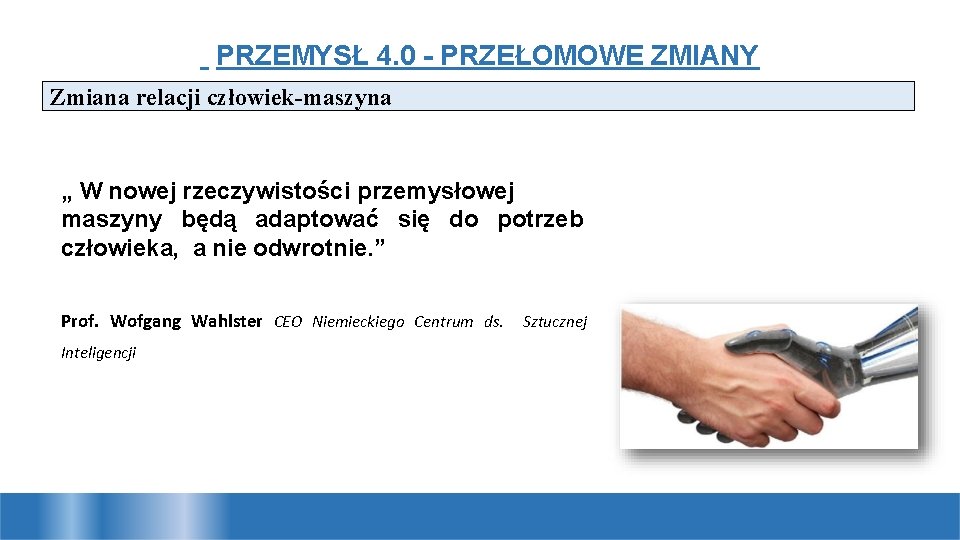 PRZEMYSŁ 4. 0 - PRZEŁOMOWE ZMIANY Zmiana relacji człowiek-maszyna „ W nowej rzeczywistości przemysłowej