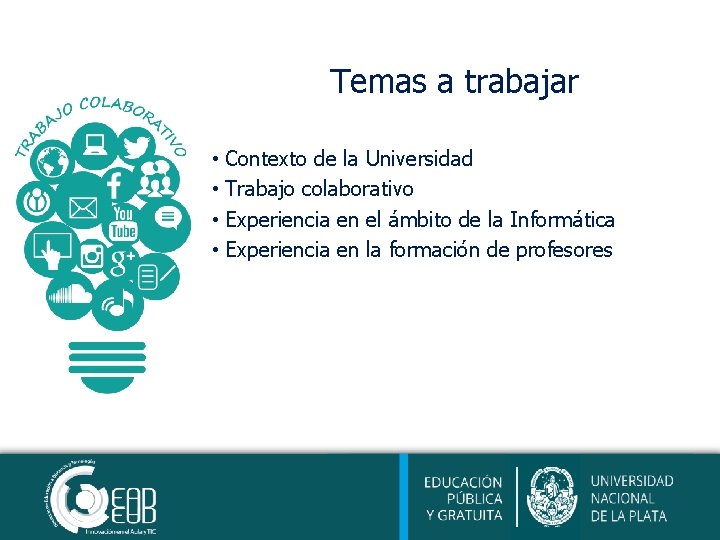 Temas a trabajar • Contexto de la Universidad • Trabajo colaborativo • Experiencia en