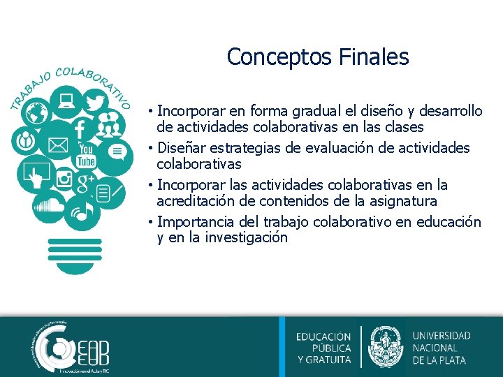 Conceptos Finales • Incorporar en forma gradual el diseño y desarrollo de actividades colaborativas