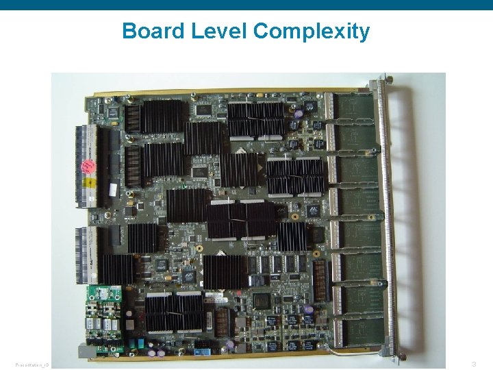 Board Level Complexity Presentation_ID © 2006 Cisco Systems, Inc. All rights reserved. Cisco Confidential