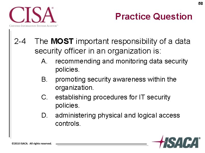 58 Practice Question 2 -4 The MOST important responsibility of a data security officer
